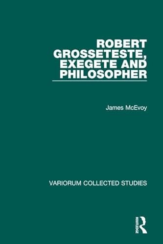Robert Grosseteste, Exegete and Philosopher (Variorum Collected Studies Series - CS446).