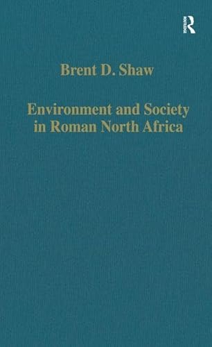Environment and Society in Roman North Africa: Studies in History and Archaeology (Variorum Collected Studies) (9780860784791) by Shaw, Brent D.