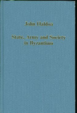 State, Army and Society in Byzantium: Approaches to Military, Social and Administrative History, 6Th-12th Centuries (Collected Studies Series) (9780860784975) by Haldon, John F.
