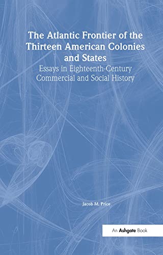 Beispielbild fr The Atlantic Frontier of the Thirteen American Colonies and States: Essays in Eighteenth-Century Commercial and Social History (Variorum Collected Studies) zum Verkauf von Best and Fastest Books