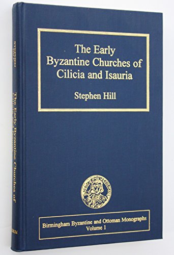 The Early Byzantine Churches of Cilicia and Isauria (Birmingham Byzantine & Ottoman Monographs, Vol 1) (9780860786078) by Hill, Stephen