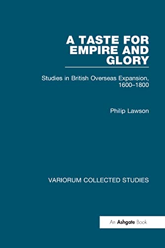 A Taste for Empire and Glory: Studies in British Overseas Expansion, 1600â€“1800 (Variorum Collected Studies) (9780860786368) by Lawson, Philip