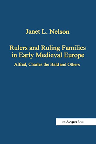 Rulers and Ruling Families in Early Medieval Europe: Alfred, Charles the Bald and Others (Variorum Collected Studies) (9780860788027) by Nelson, Janet L.