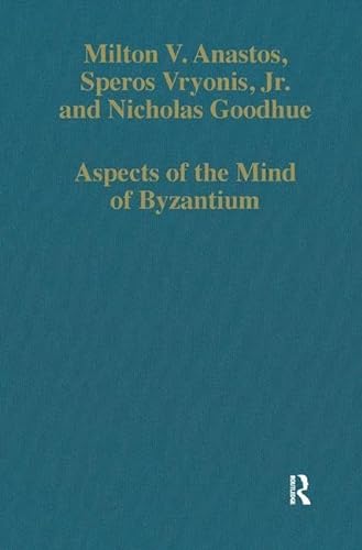 Aspects of the Mind of Byzantium: Political Theory, Theology, and Ecclesiastical Relations with the See of Rome (Variorum Collected Studies) (9780860788409) by Anastos, Milton V.; Vryonis, Speros; Goodhue, Nicholas