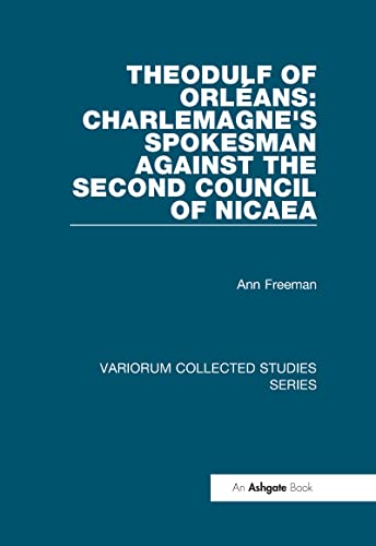 Theodulf of OrlÃ©ans: Charlemagne's Spokesman against the Second Council of Nicaea (Variorum Collected Studies) (9780860789185) by Freeman, Ann