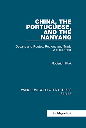 China, the Portuguese, and the Nanyang: Oceans and Routes, Regions and Trade (c.1000-1600) (Variorum Collected Studies) (9780860789239) by Ptak, Roderich