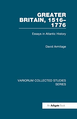 Greater Britain, 1516â€“1776: Essays in Atlantic History (Variorum Collected Studies) (9780860789420) by Armitage, David
