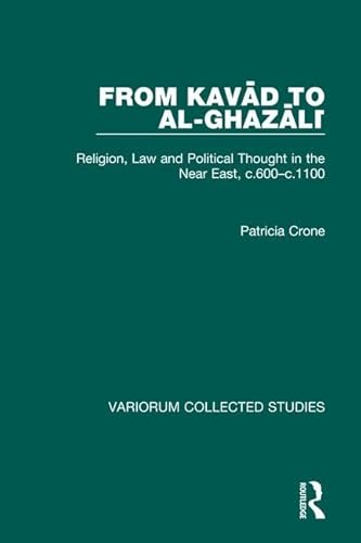 From Kavad to al-Ghazali: Religion, Law and Political Thought in the Near East, c.600â€“c.1100 (Variorum Collected Studies) (9780860789567) by Crone, Patricia