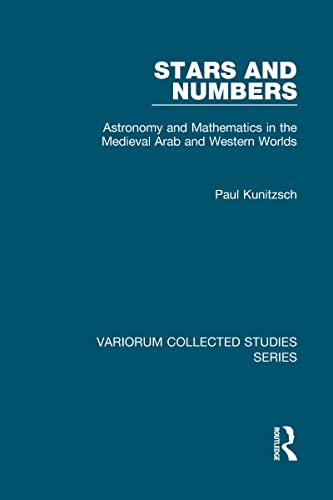 Stars and Numbers: Astronomy and Mathematics in the Medieval Arab and Western Worlds (Variorum Collected Studies) (9780860789680) by Kunitzsch, Paul