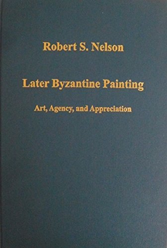 Later Byzantine Painting: Art, Agency, and Appreciation (Variorum Collected Studies) (9780860789970) by Nelson, Robert S.