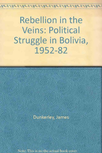 Beispielbild fr Rebellion in the Veins : Political Struggle in Bolivia, 1952-1982 zum Verkauf von Better World Books