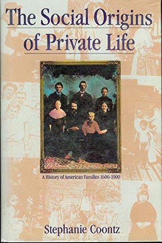 The Social Origins of Private Life: A History of American Families, 1600-1900 (The Haymarket Series) (9780860911913) by Coontz, Stephanie