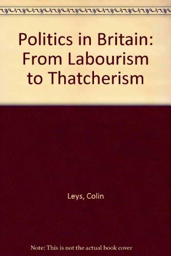 Politics in Britain: From labourism to Thatcherism (9780860912408) by Colin Leys