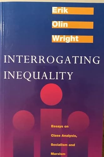 Interrogating Inequality: Essays on Class Analysis, Socialism and Marxism (9780860914082) by Wright, Erik Olin