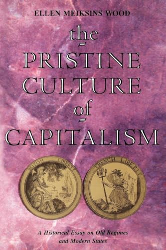 The Pristine Culture of Capitalism : A Historical Essay on Old Regimes and Modern States - Wood, Ellen Meiksins