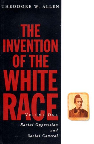 The Invention of the White Race (Volume One: Racial Oppression and Social Control) (Haymarket Series) (9780860916604) by Allen, Theodore W.