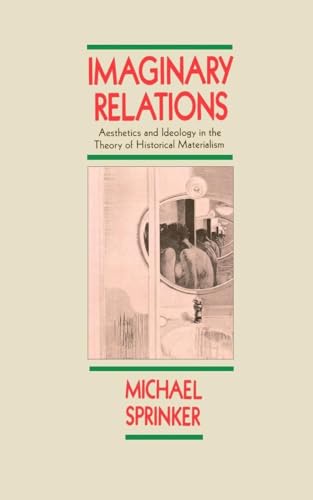 Imaginary Relations: Aesthetics and Ideology in the Theory of Historical Materialism (9780860918790) by Sprinker, Michael