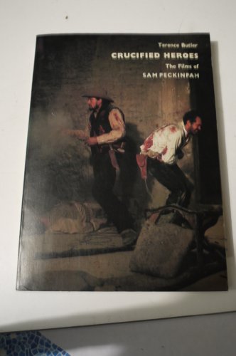 Beispielbild fr Crucified Heroes: The Films of Sam Peckinpah zum Verkauf von Anybook.com