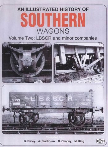 An Illustrated History of Southern Wagons L.B.S.C.R. and Minor Companies: Lbscr and Minor Companies (9780860932208) by Bixley, G. & Blackburn, A. & Chorley, R. & King, M.