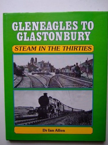 GLENEAGLES TO GLASTONBURY - STEAM IN THE THIRTIES