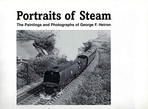 Stock image for Portraits of Steam : The Paintings and Photographs of George F Heiron for sale by MusicMagpie