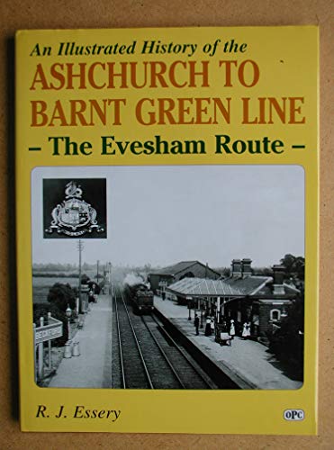 Imagen de archivo de An Illustrated History of the Ashchurch to Barnt Green Line The Evesham Route a la venta por Merandja Books