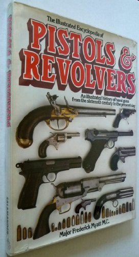 Stock image for The Illustrated Encyclopaedia of Pistols and Revolvers: An Illustrated History of Hand Guns from the Sixteenth Century to the Present Day for sale by Greener Books