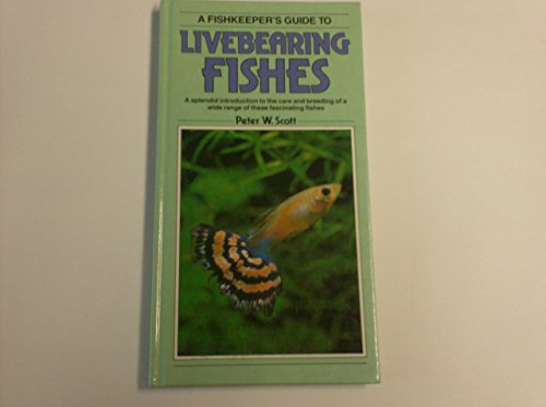 A Livebearing Fishes: A Splendid Introduction to the Care and Breeding of a Wide Range of These Fascinating Fishes (Fishkeeper's Guide Series) (9780861012817) by Peter W. Scott