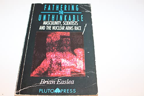 Beispielbild fr Fathering the Unthinkable: Masculinity, Scientists and the Nuclear Arms Race (The Politics of Science & Technology) zum Verkauf von WorldofBooks