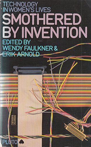 Smothered by Invention: Technology in Women's Lives (9780861047376) by Faulkner, Wendy; Arnold, Erik