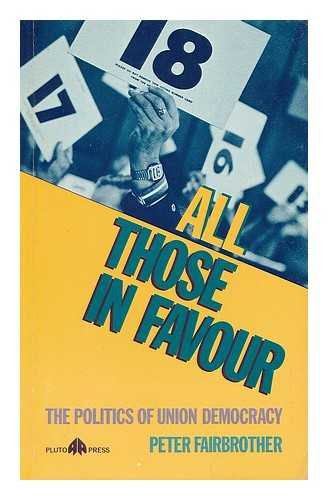 All those in favour: The politics of union democracy (9780861047635) by Fairbrother, Peter