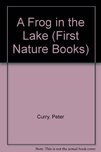 A Frog in the Lake (First Nature Books) (9780861127085) by Peter Curry