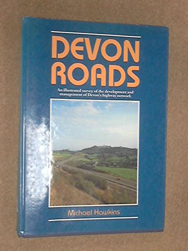 Devon Roads: An Illustrated Survey of the Development and Management of Devon's Highway Network (9780861148172) by Hawkins, Michael