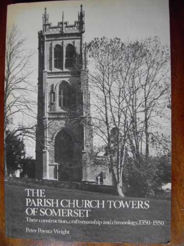 Stock image for The Parish Church Towers Of Somerset - Their Construction, Craftsmanship & Chronology 1350-1550 for sale by Black Cat Bookshop P.B.F.A