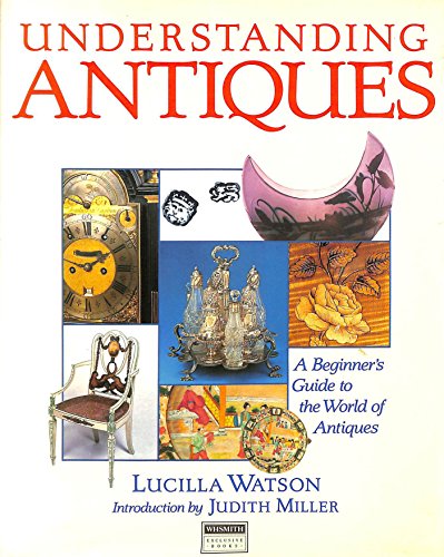 Beispielbild fr Understanding Antiques - A Beginner's Guide to the World of Antiques zum Verkauf von WorldofBooks