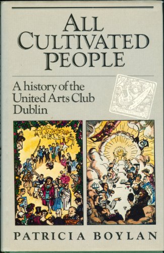 All Cultivated People. A History of the United Arts Club, Dublin