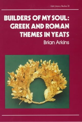 Builders of My Soul: Greek & Roman Themes in Yeats (Irish Literary Studies) (9780861403042) by Arkins, Brian