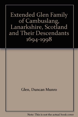 Extended Glen Family of Cambuslang, Lanarkshire, Scotland and Their Descendants 1694-1998 (9780861420971) by Duncan Glen