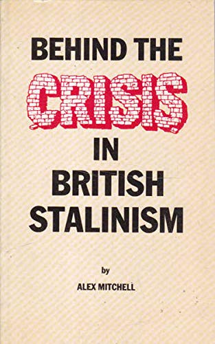 Behind the Crisis in British Stalinism (9780861510337) by Mitchell, Alex