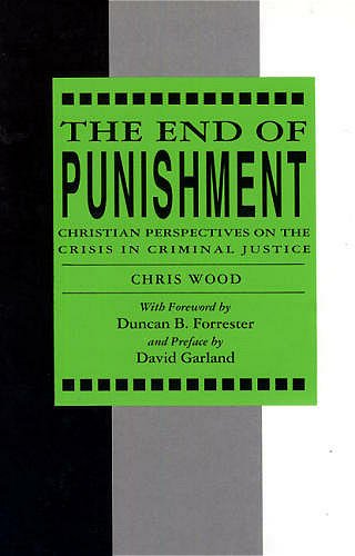 The End of Punishment: Christian Perspectives on the Crisis in Criminal Justice