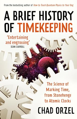 Beispielbild fr A Brief History of Timekeeping: The Science of Marking Time, from Stonehenge to Atomic Clocks zum Verkauf von WorldofBooks