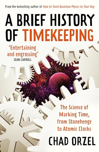 Imagen de archivo de A Brief History of Timekeeping: The Science of Marking Time, from Stonehenge to Atomic Clocks a la venta por WorldofBooks