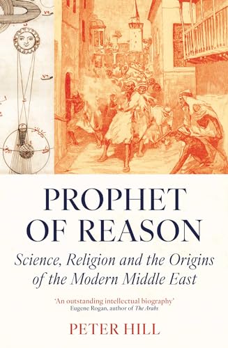 Beispielbild fr Prophet of Reason: Science, Religion and the Origins of the Modern Middle East zum Verkauf von Monster Bookshop