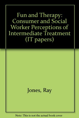 Fun and Therapy: Consumer and Social Worker Perceptions of Intermediate Treatment (IT Papers) (9780861550142) by Jones, Ray