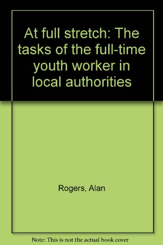 At full stretch: The tasks of the full-time youth worker in local authorities (9780861551170) by Alan Rogers