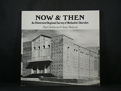 Stock image for Now & Then An Illustrated Regional Survey of Aspects of the Architectural Heritage of the Methodist Church for sale by LONGLAND BOOKS