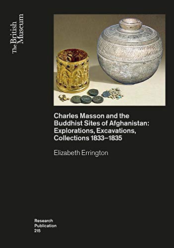 

Charles Masson and the Buddhist Sites of Afghanistan: Explorations, Excavations, Collections 1832-1835 (British Museum Research Publications)