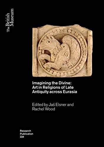 

Imagining the Divine : Exploring Art in Religions of Late Antiquity Across Eurasia