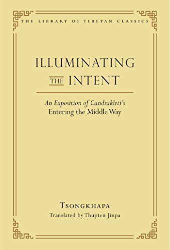 Beispielbild fr Illuminating the Intent: An Exposition of Candrakirti's Entering the Middle Way (Library of Tibetan Classics) zum Verkauf von Monster Bookshop