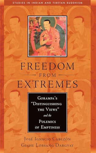 Freedom from Extremes: Gorampa's "Distinguishing the Views" and the Polemics of Emptiness (Studies in Indian and Tibetan Buddhism) (9780861715237) by Cabezon, Jose Ignacio; Dargyay, Geshe Lobsang